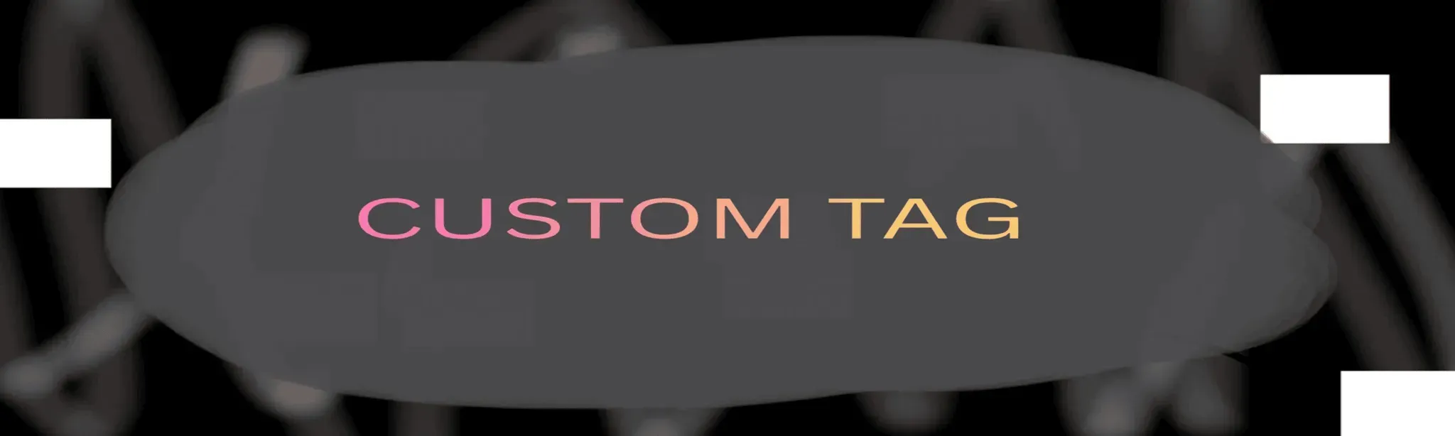 CUSTOM TAG