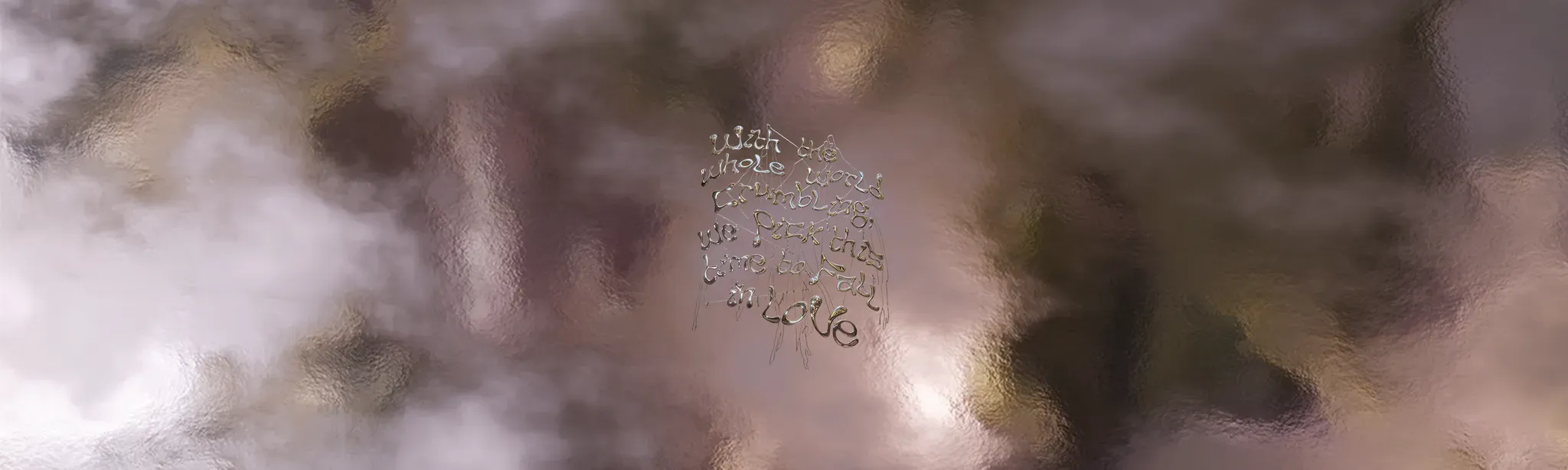 With the Whole World Crumbling, We Pick This Time to Fall in Love