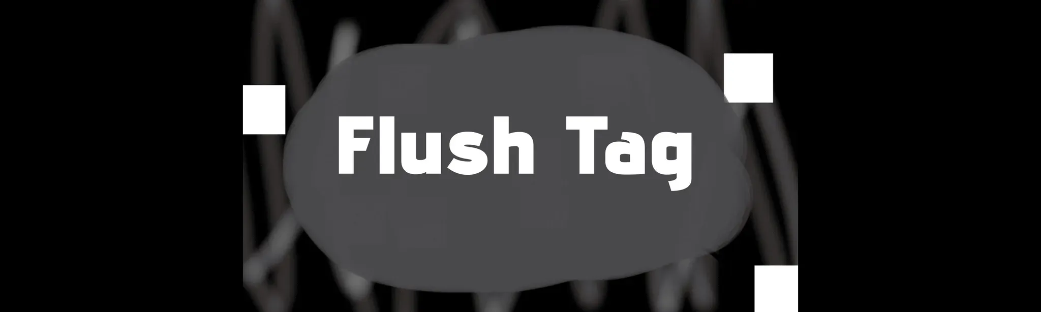 Flush Tags