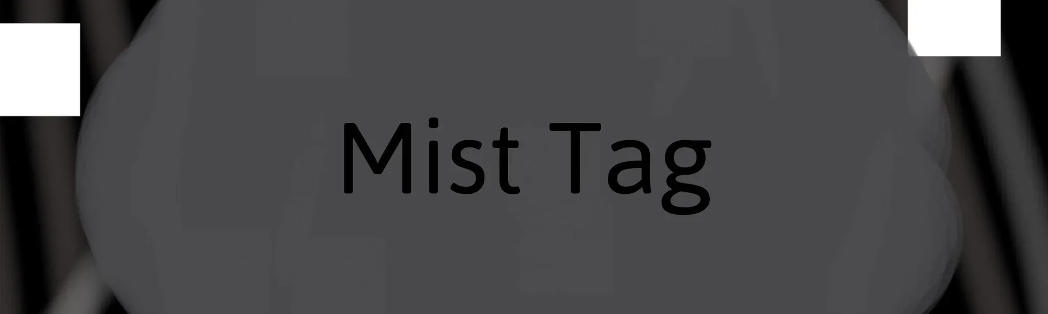 Mist Tag