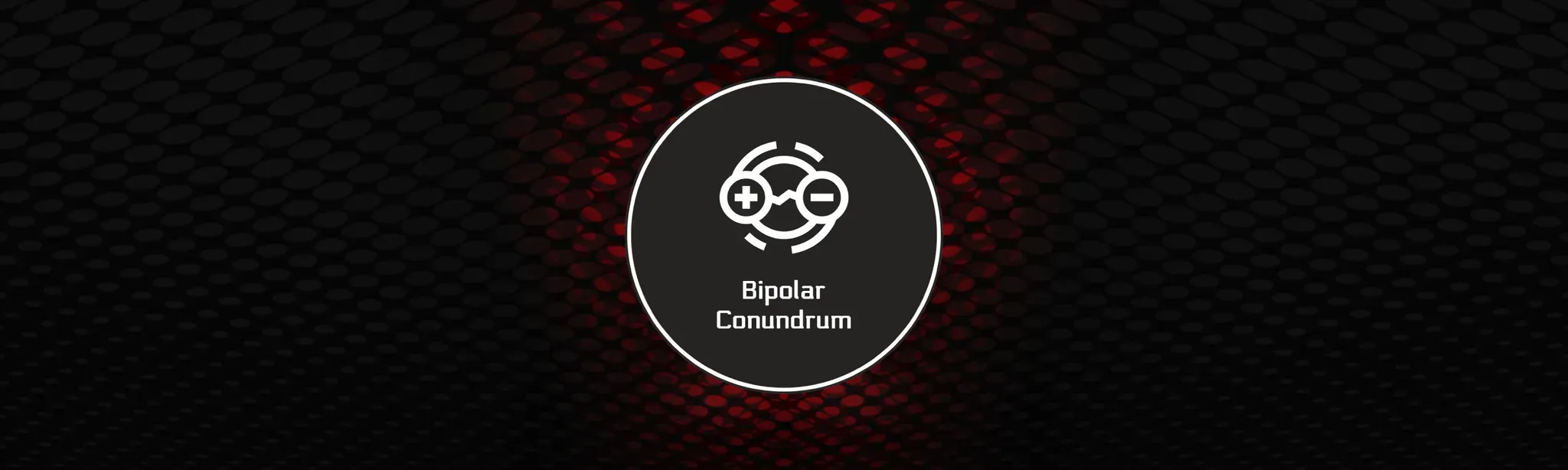 Bipolar Conundrum